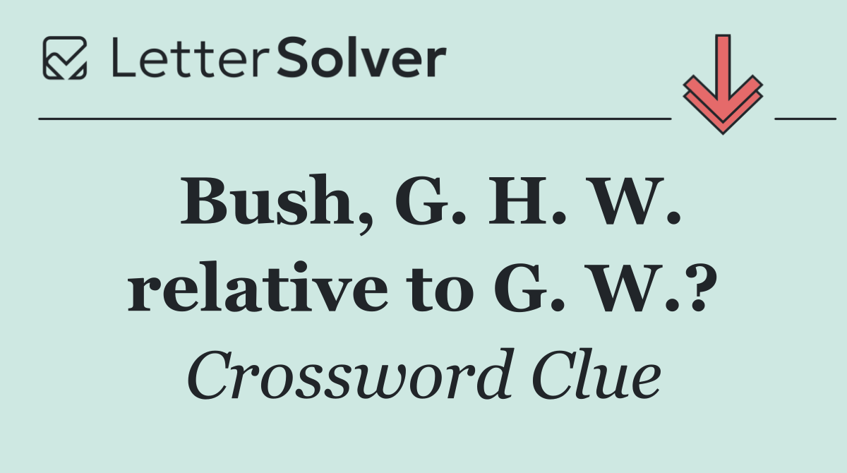 Bush, G. H. W. relative to G. W.?