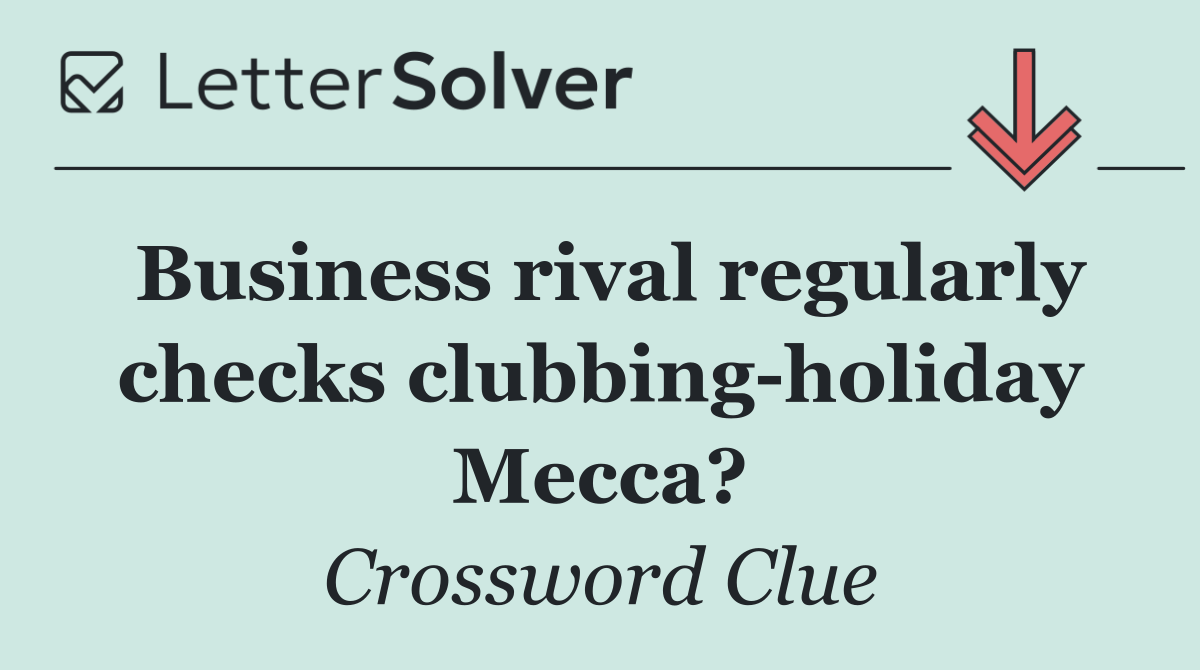 Business rival regularly checks clubbing holiday Mecca?