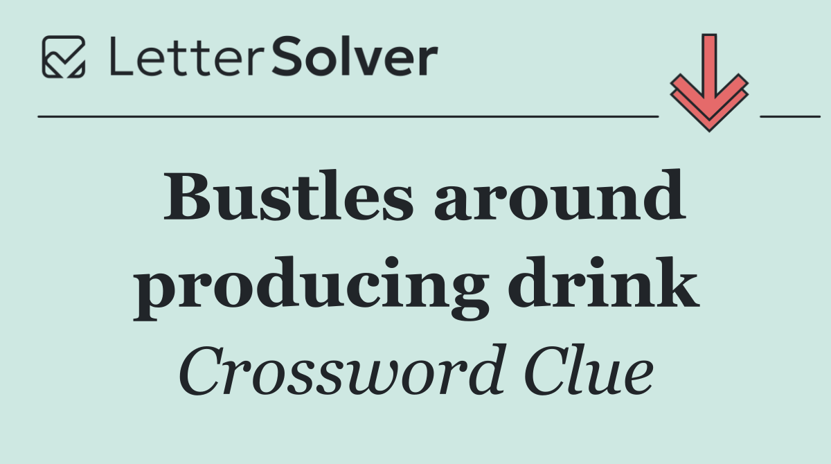 Bustles around producing drink