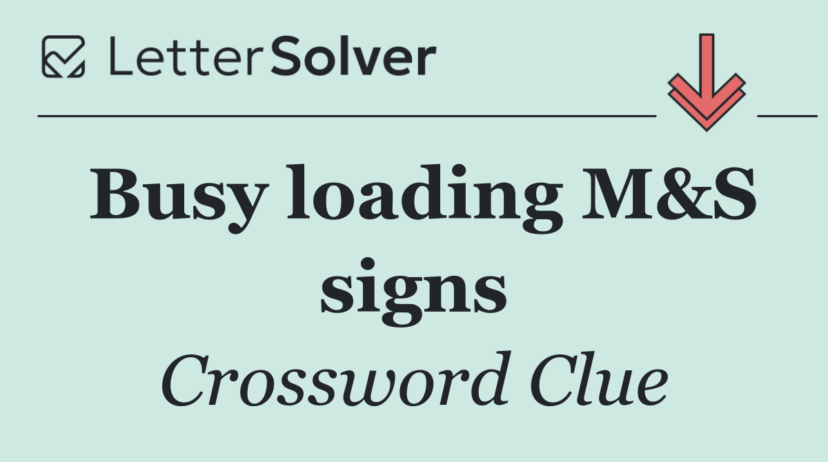 Busy loading M&S signs