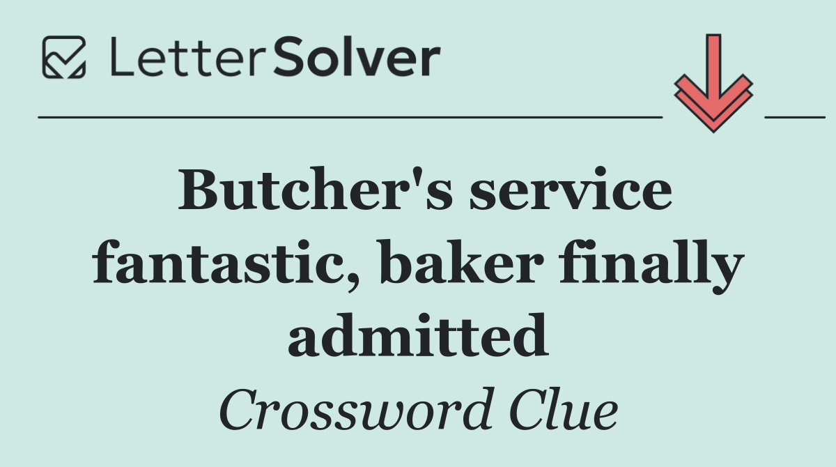 Butcher's service fantastic, baker finally admitted