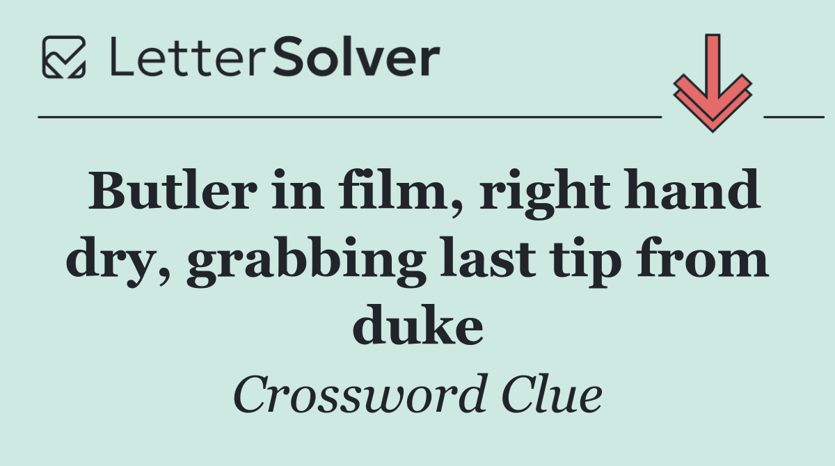 Butler in film, right hand dry, grabbing last tip from duke