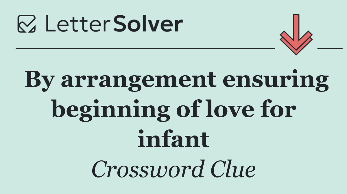 By arrangement ensuring beginning of love for infant