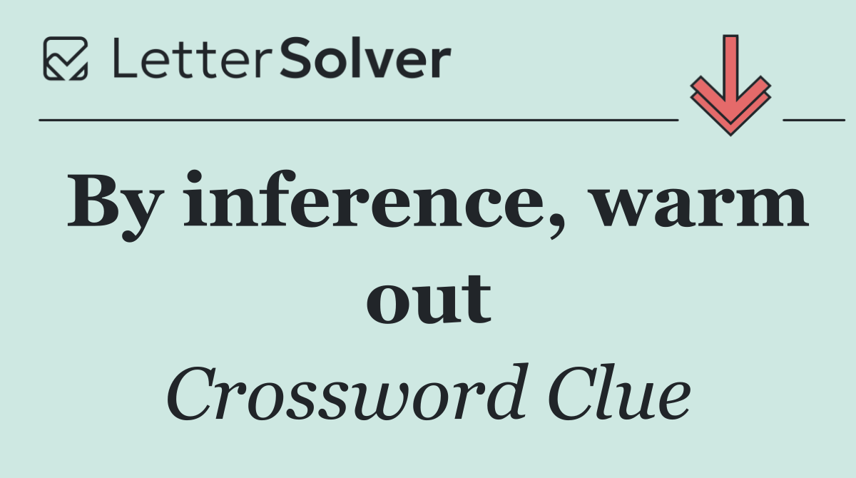 By inference, warm out