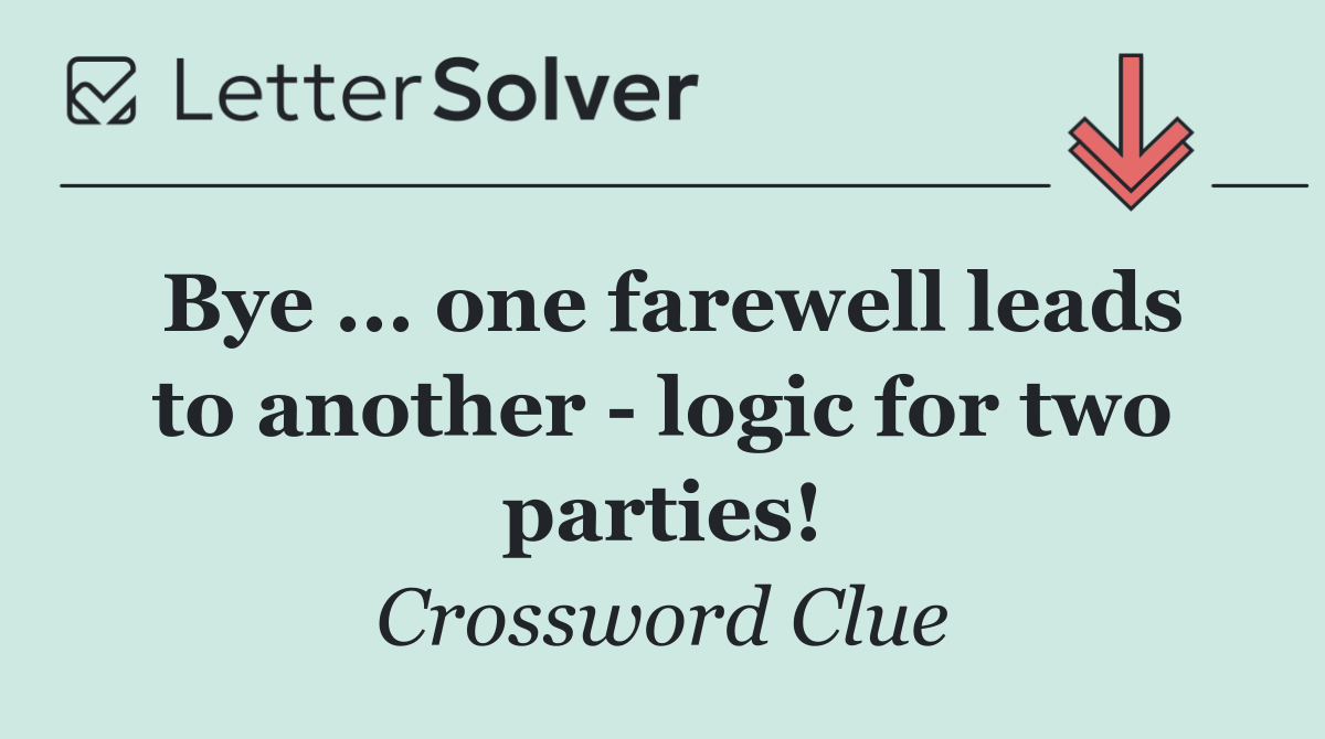 Bye ... one farewell leads to another   logic for two parties!