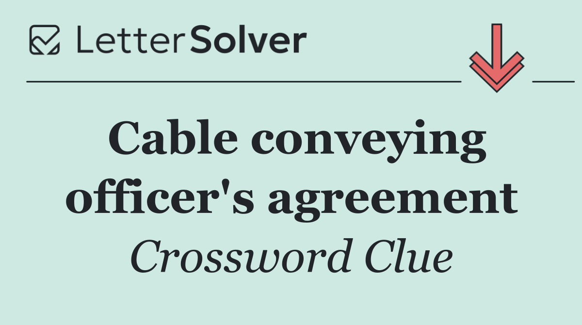 Cable conveying officer's agreement