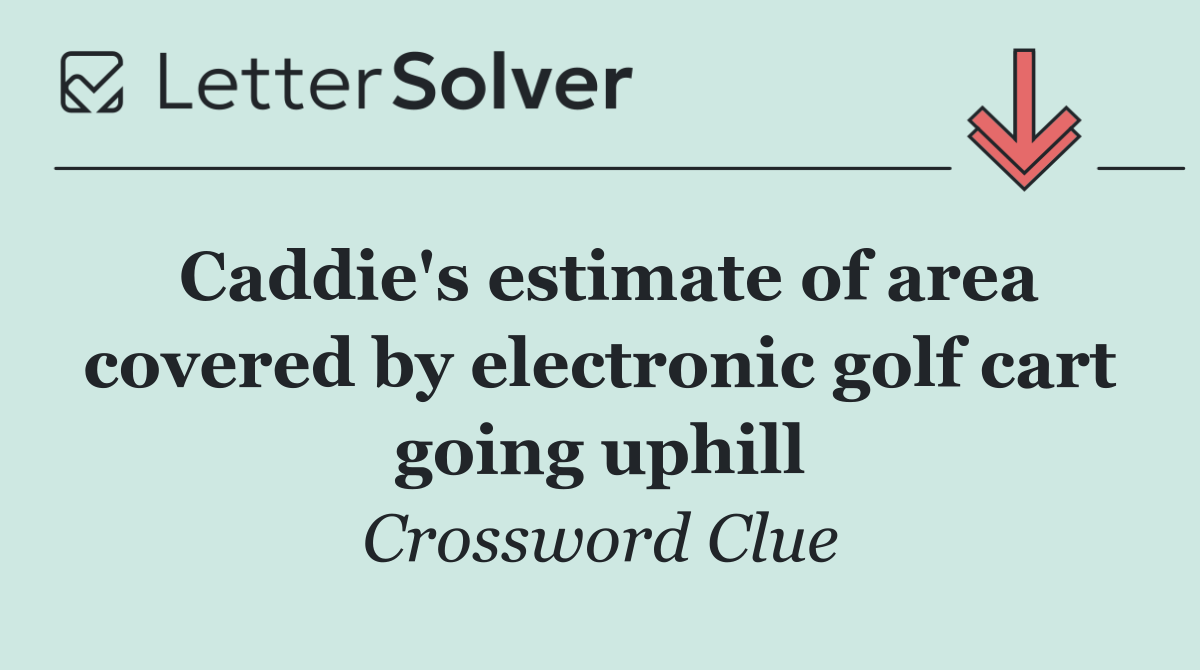 Caddie's estimate of area covered by electronic golf cart going uphill