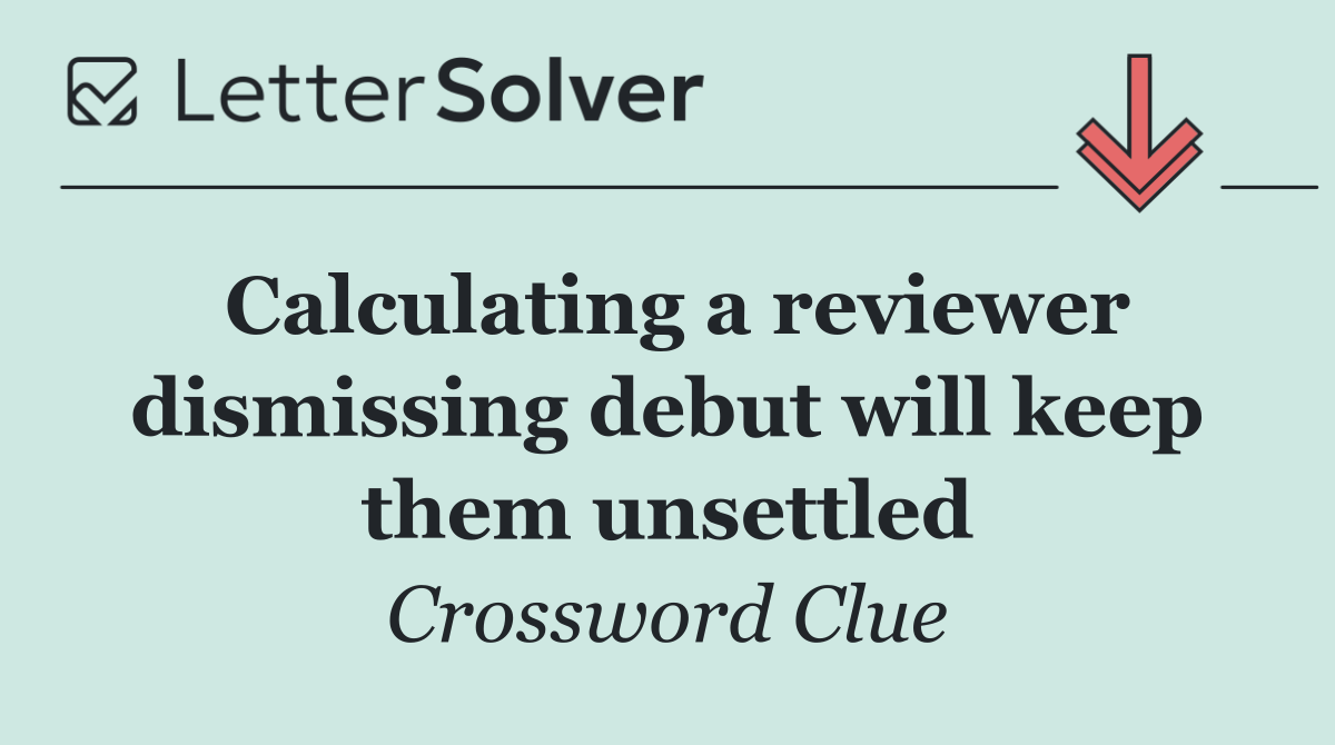 Calculating a reviewer dismissing debut will keep them unsettled