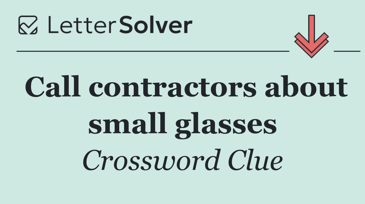 Call contractors about small glasses