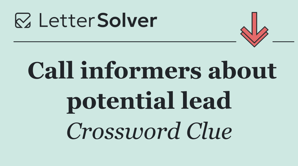 Call informers about potential lead