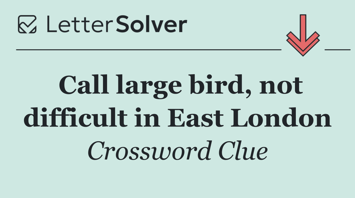 Call large bird, not difficult in East London