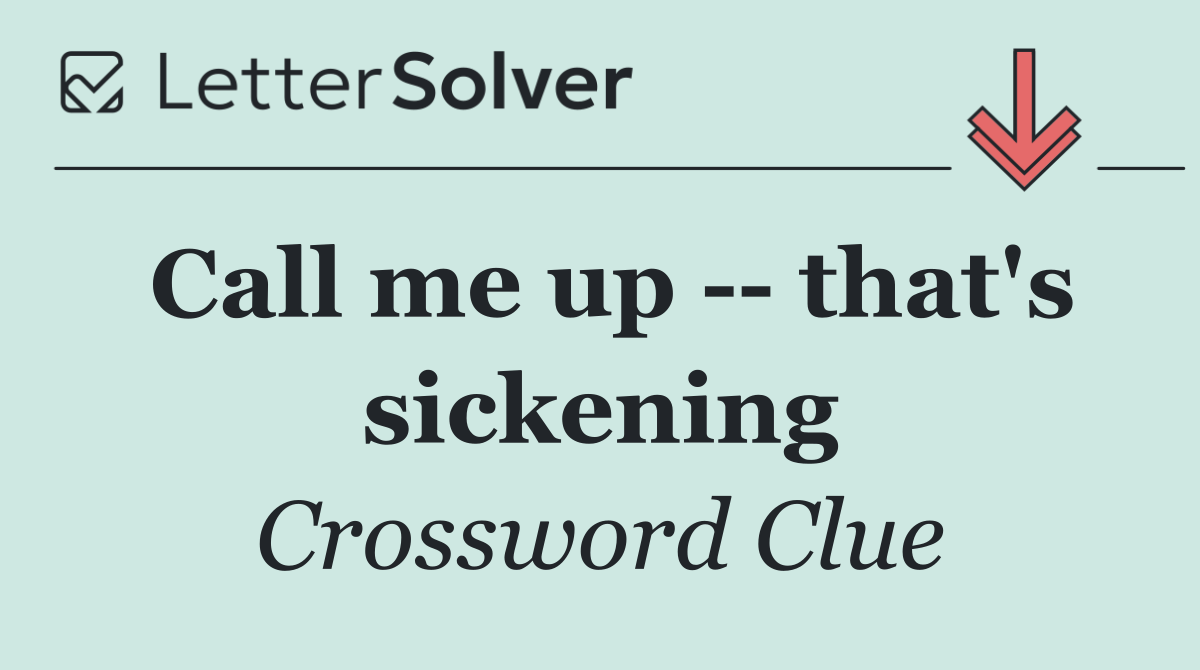 Call me up    that's sickening