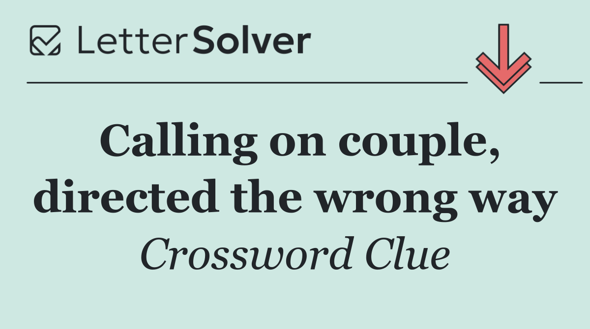 Calling on couple, directed the wrong way