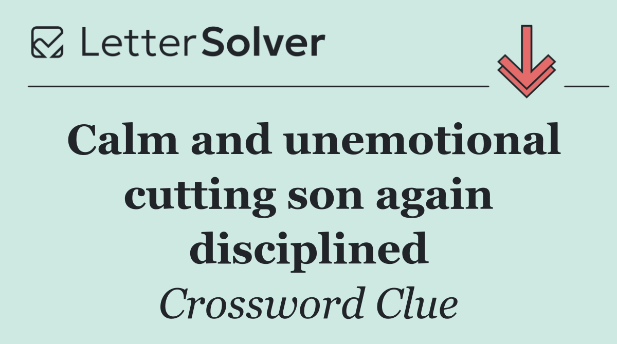 Calm and unemotional cutting son again disciplined