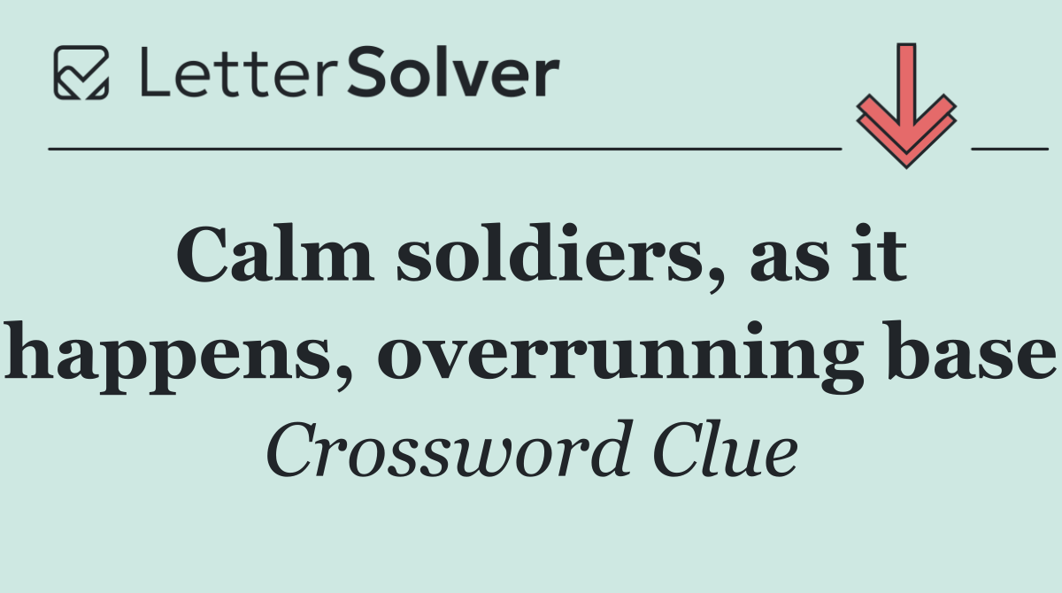 Calm soldiers, as it happens, overrunning base