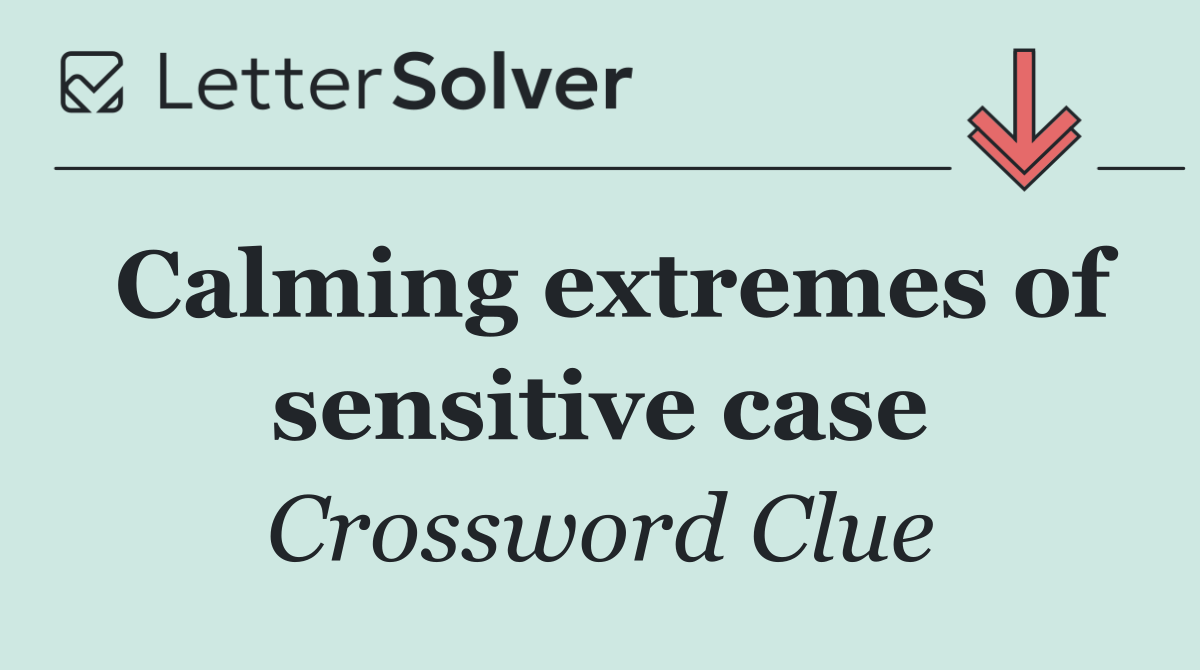 Calming extremes of sensitive case