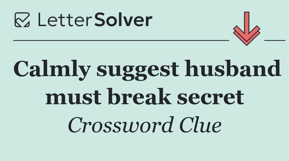 Calmly suggest husband must break secret