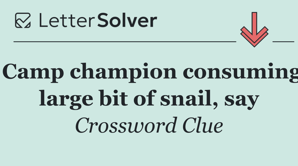 Camp champion consuming large bit of snail, say