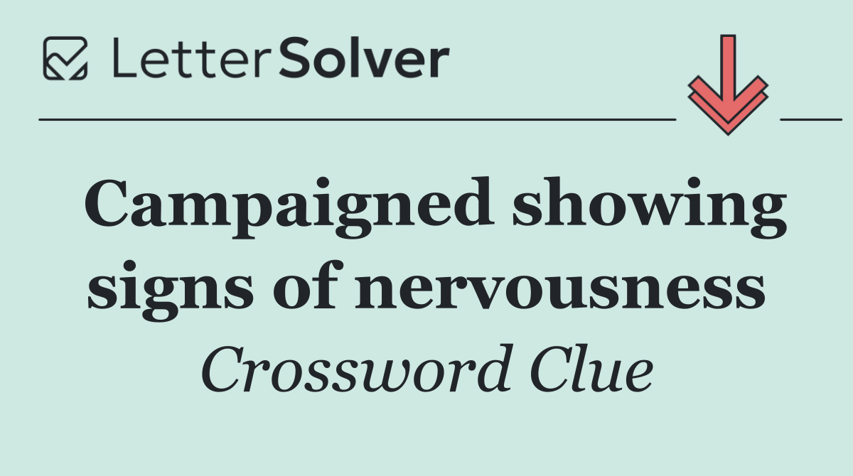 Campaigned showing signs of nervousness