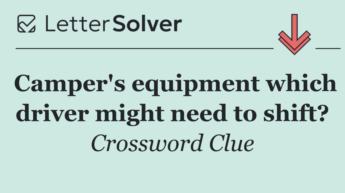 Camper's equipment which driver might need to shift?