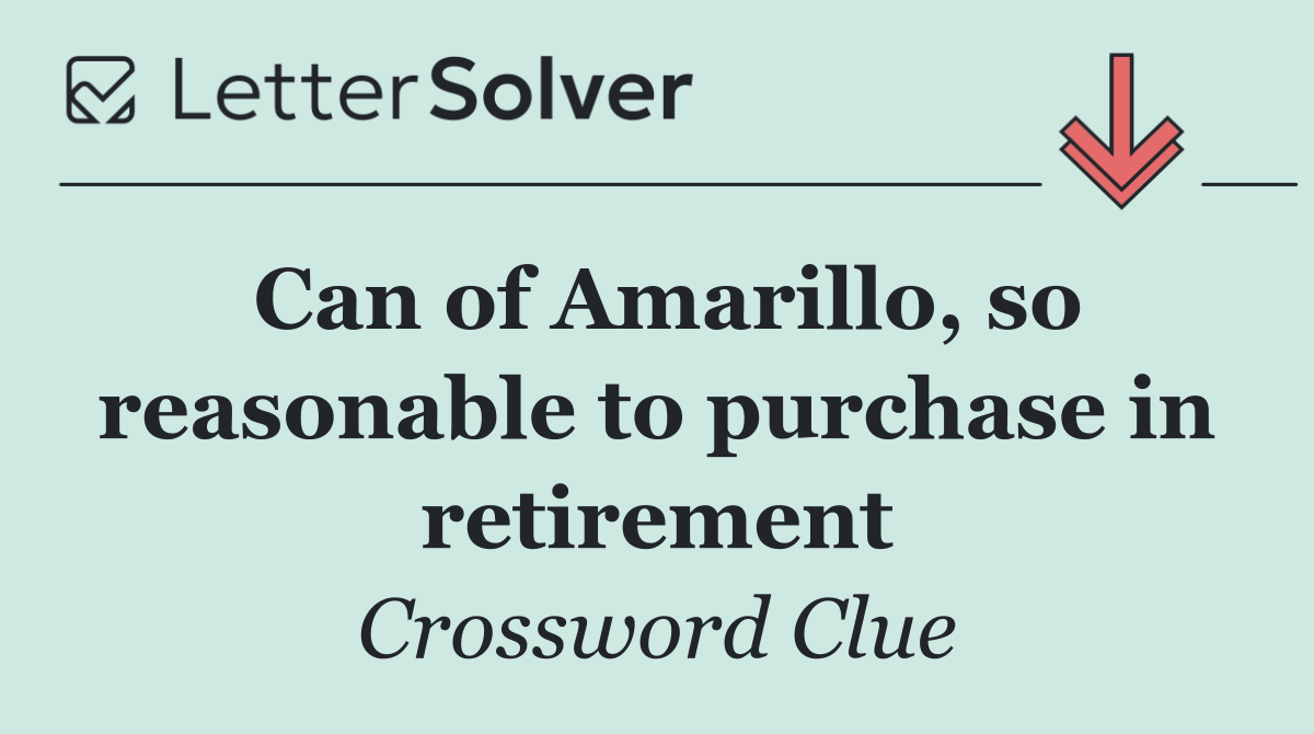 Can of Amarillo, so reasonable to purchase in retirement