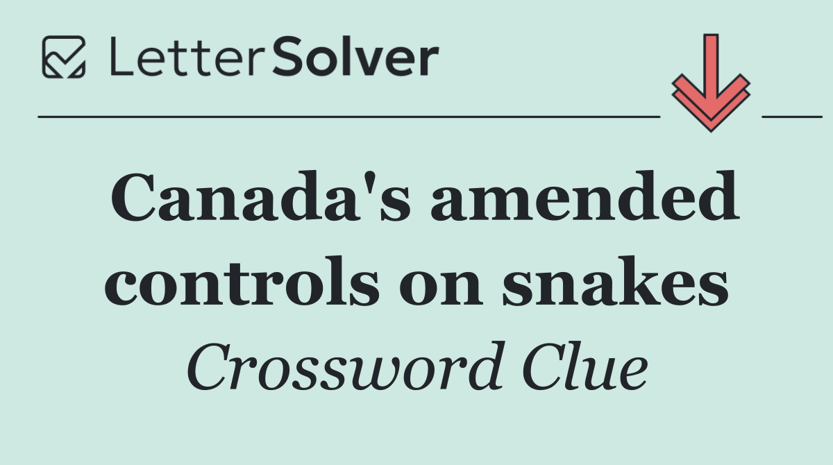 Canada's amended controls on snakes