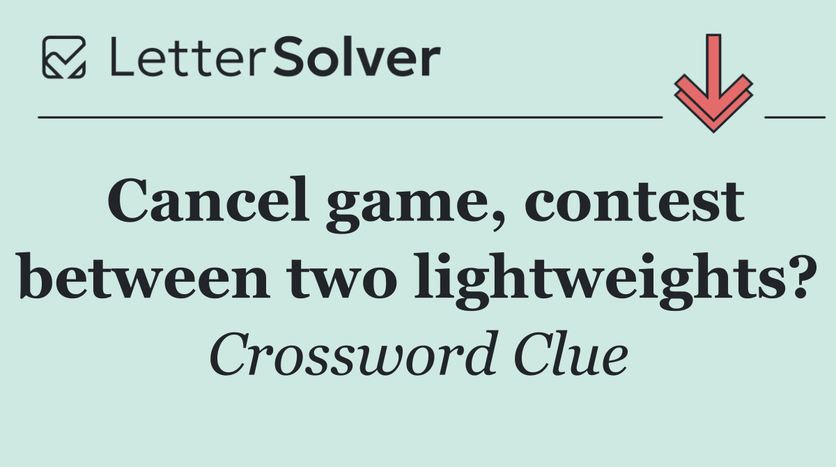 Cancel game, contest between two lightweights?