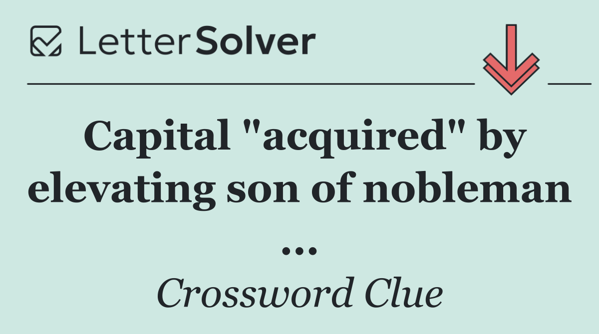 Capital "acquired" by elevating son of nobleman ...