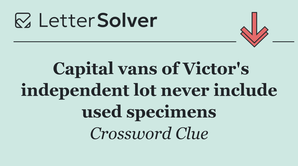 Capital vans of Victor's independent lot never include used specimens