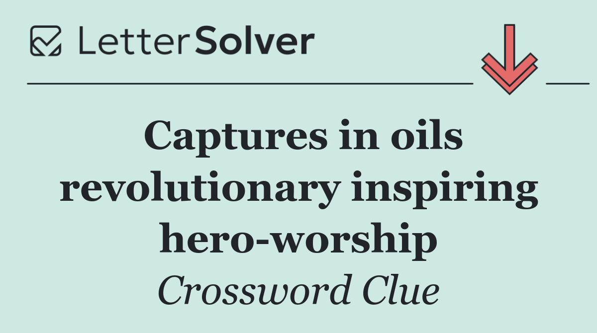 Captures in oils revolutionary inspiring hero worship