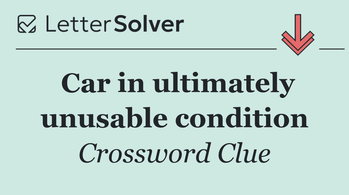 Car in ultimately unusable condition