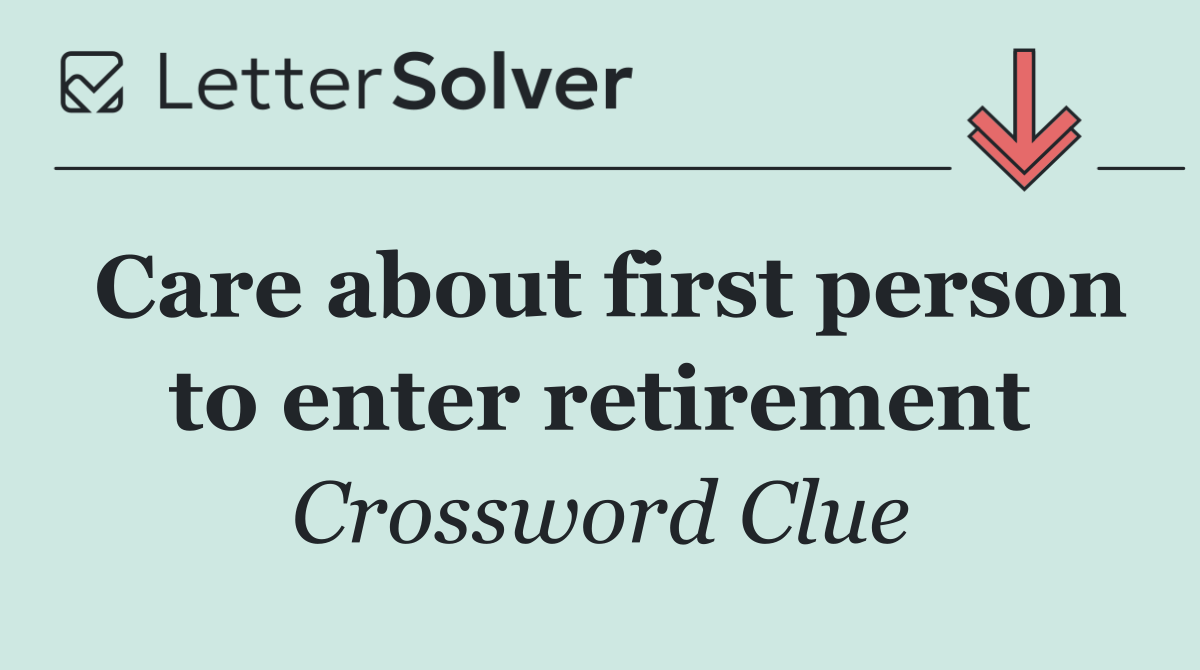 Care about first person to enter retirement