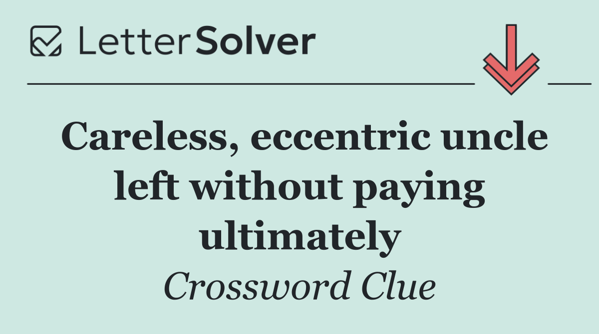Careless, eccentric uncle left without paying ultimately