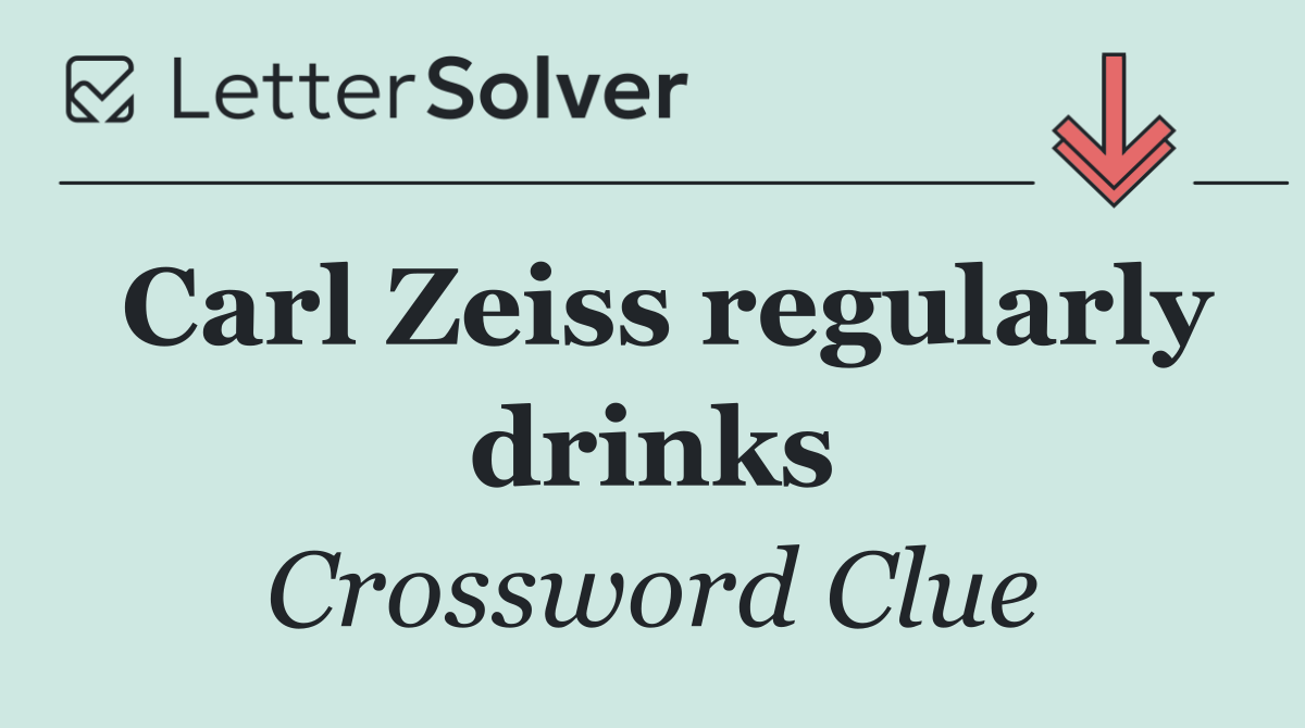 Carl Zeiss regularly drinks