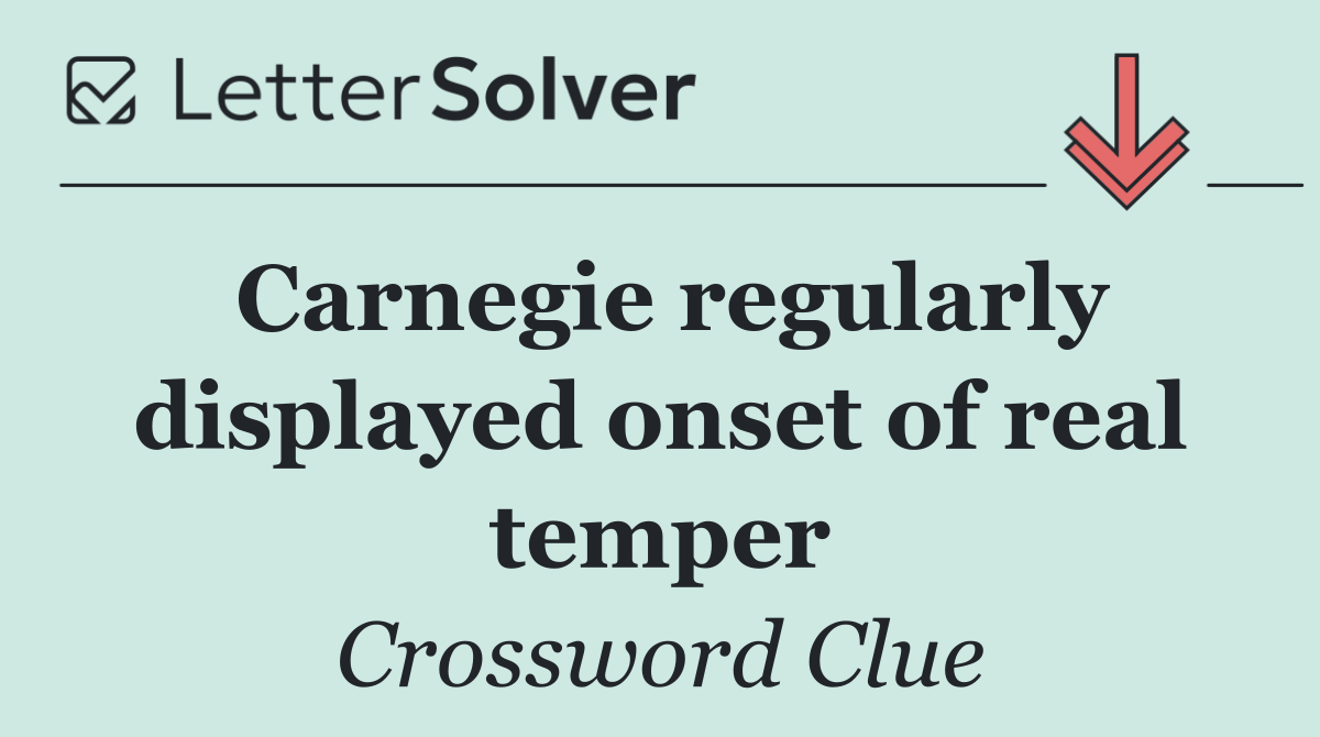 Carnegie regularly displayed onset of real temper