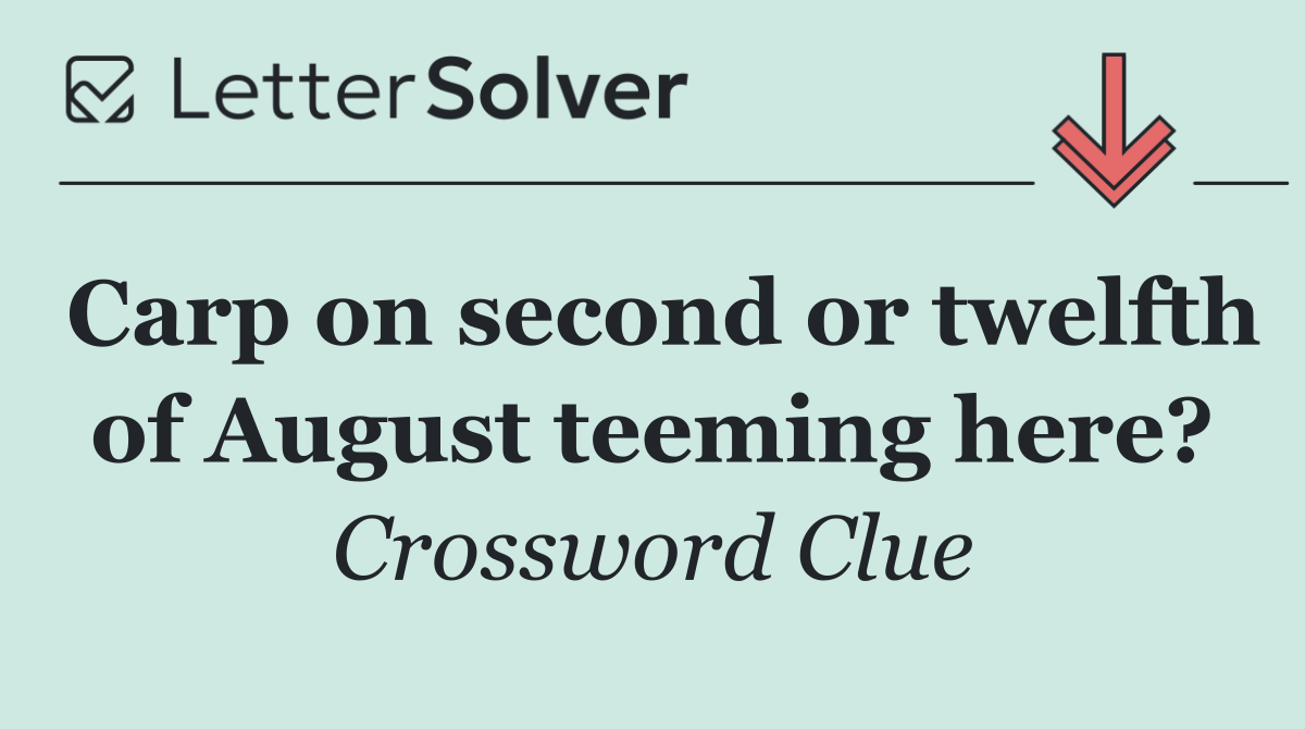 Carp on second or twelfth of August teeming here?