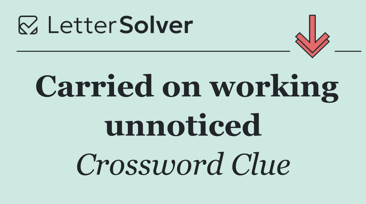 Carried on working unnoticed