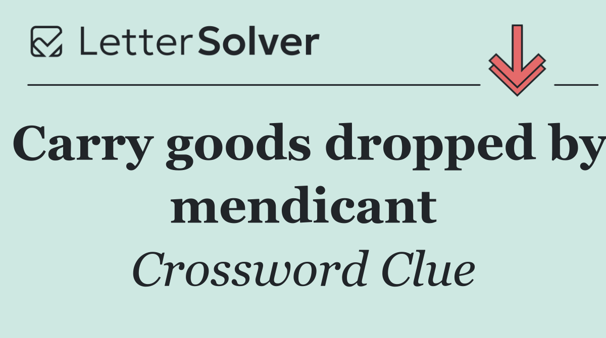 Carry goods dropped by mendicant
