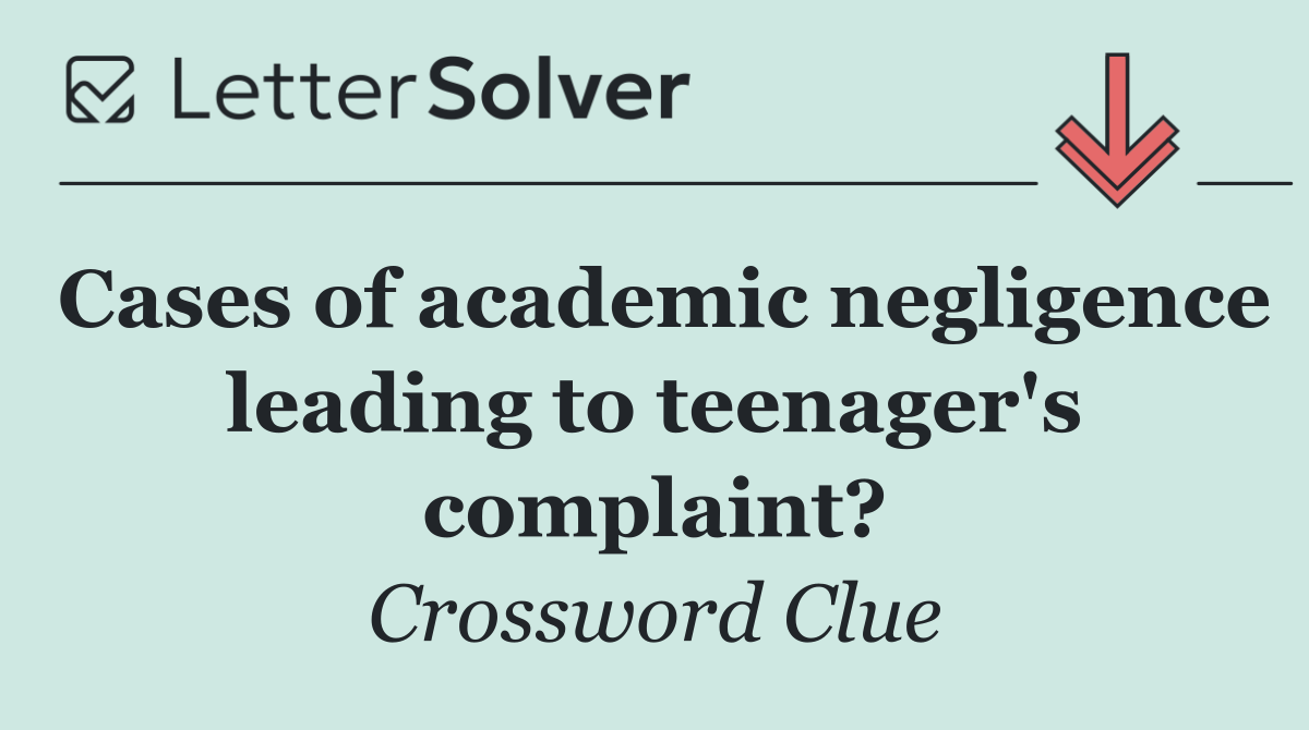 Cases of academic negligence leading to teenager's complaint?