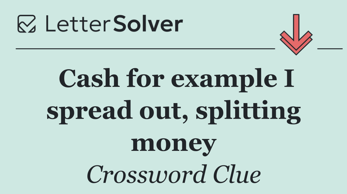 Cash for example I spread out, splitting money