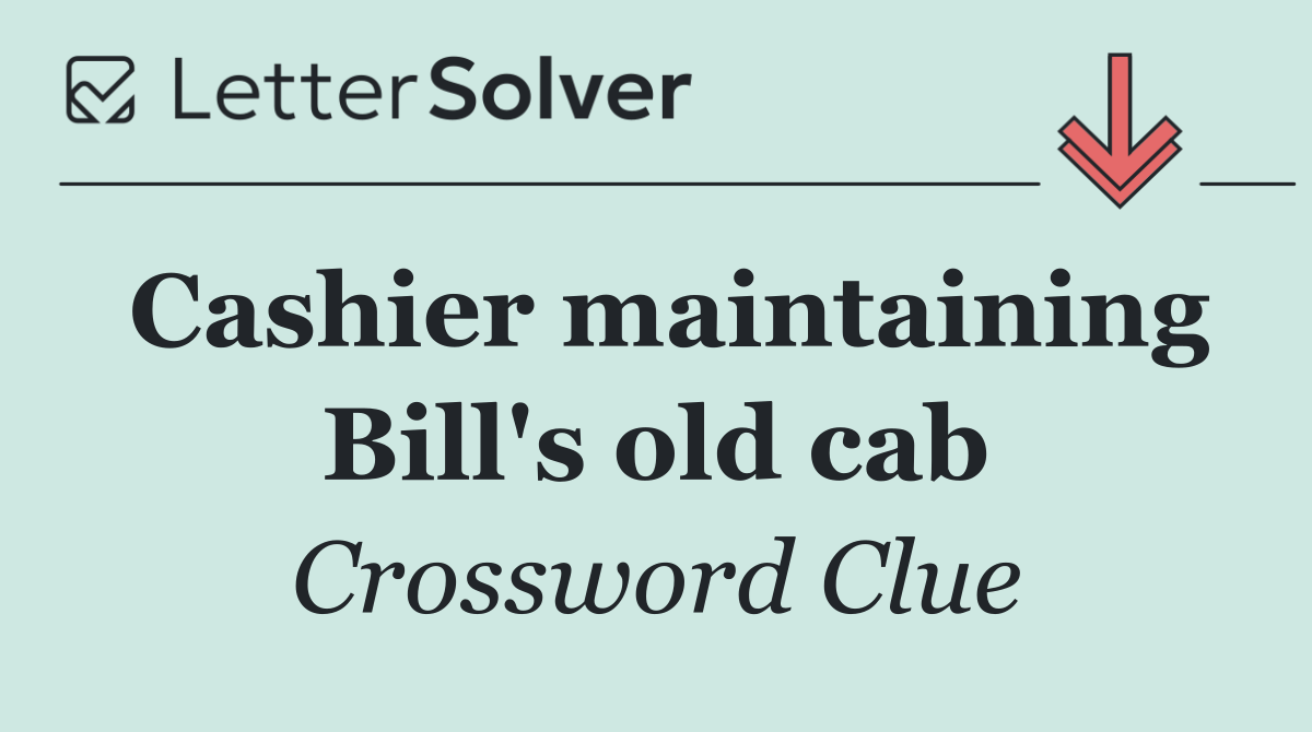 Cashier maintaining Bill's old cab