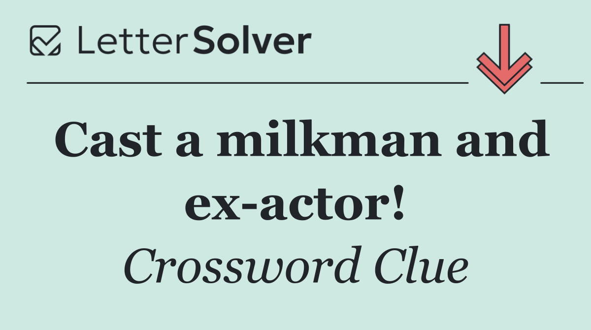 Cast a milkman and ex actor!