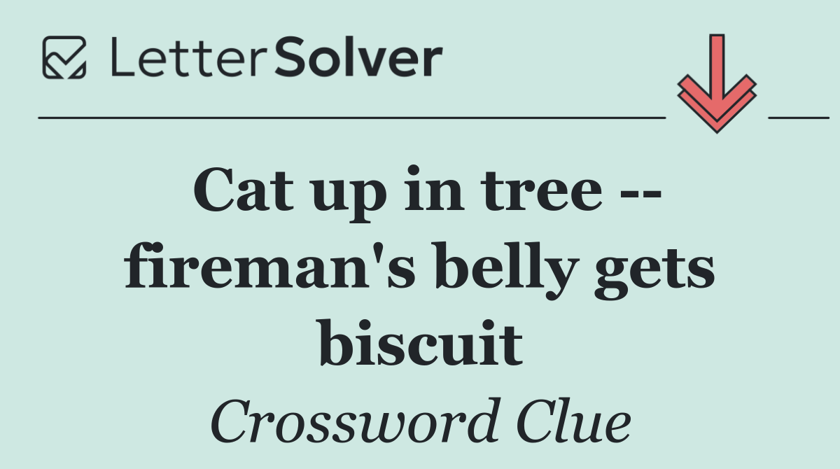 Cat up in tree    fireman's belly gets biscuit