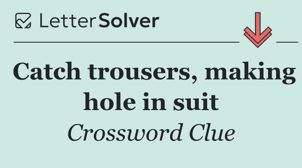 Catch trousers, making hole in suit