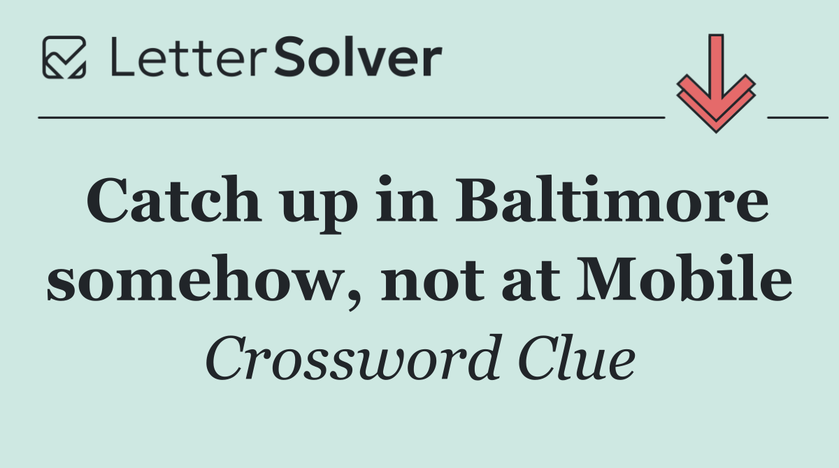 Catch up in Baltimore somehow, not at Mobile