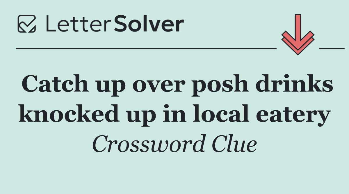 Catch up over posh drinks knocked up in local eatery