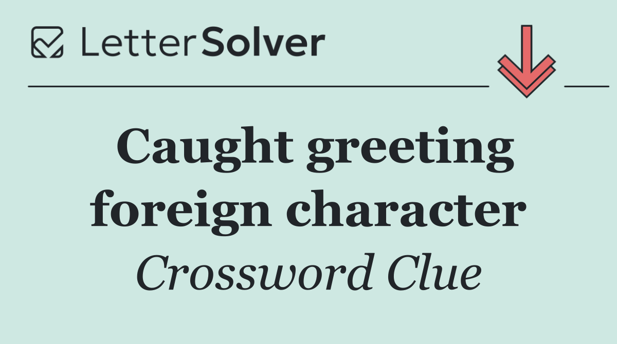 Caught greeting foreign character