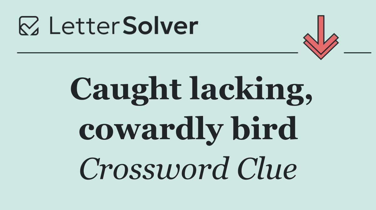Caught lacking, cowardly bird