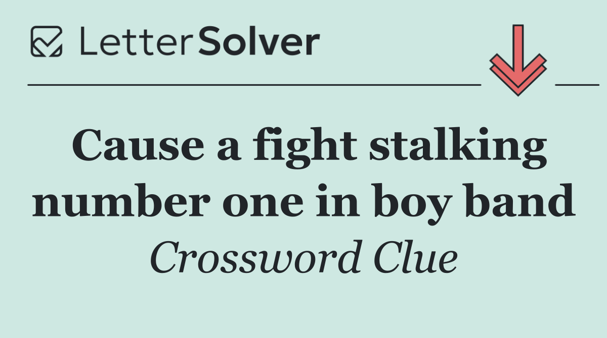 Cause a fight stalking number one in boy band
