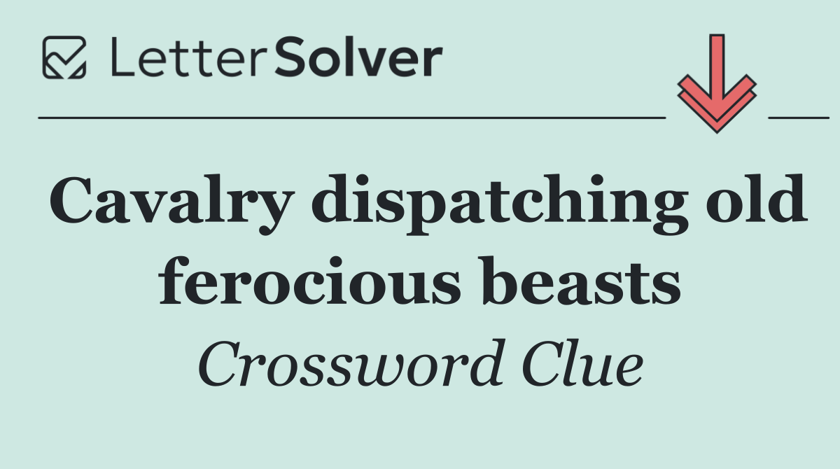 Cavalry dispatching old ferocious beasts